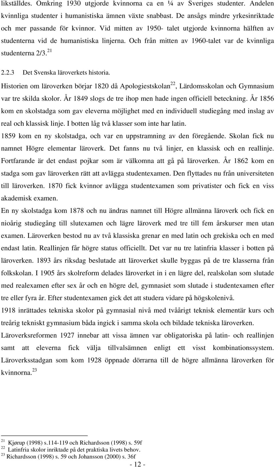 Och från mitten av 1960-talet var de kvinnliga studenterna 2/3. 21 2.2.3 Det Svenska läroverkets historia.