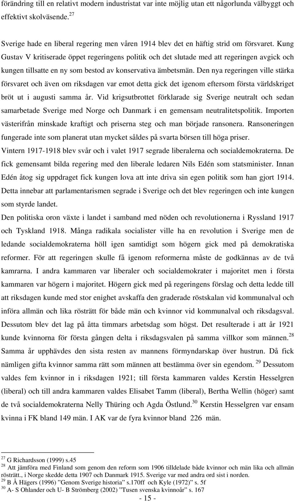 Kung Gustav V kritiserade öppet regeringens politik och det slutade med att regeringen avgick och kungen tillsatte en ny som bestod av konservativa ämbetsmän.