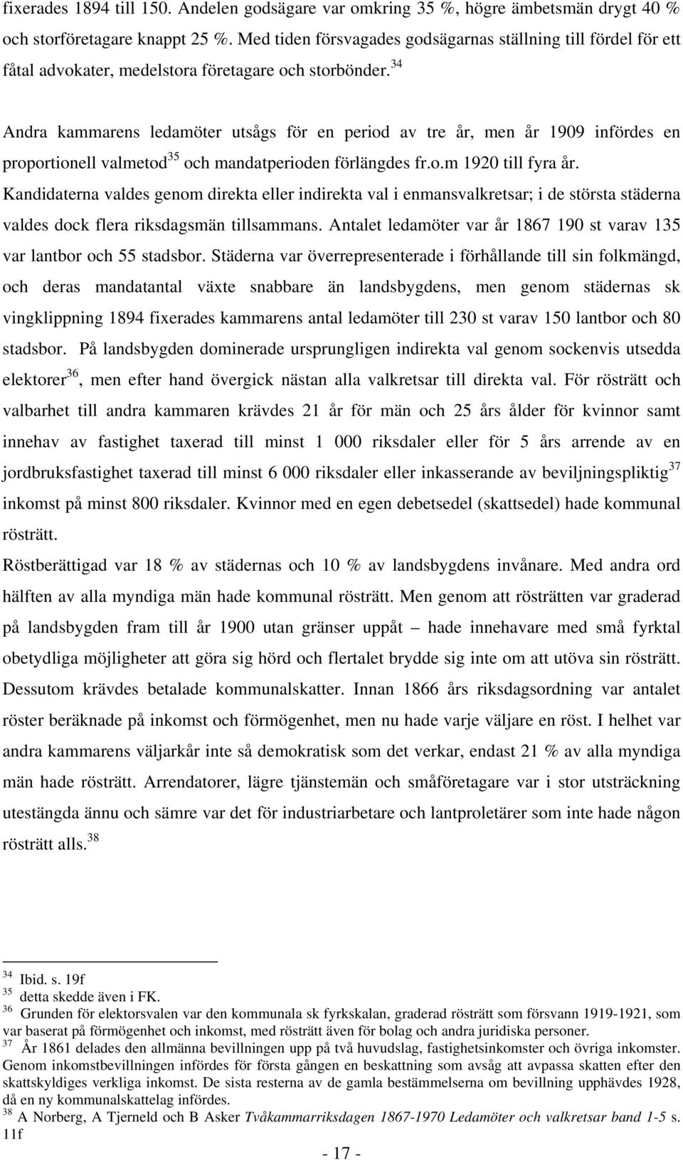 34 Andra kammarens ledamöter utsågs för en period av tre år, men år 1909 infördes en proportionell valmetod 35 och mandatperioden förlängdes fr.o.m 1920 till fyra år.