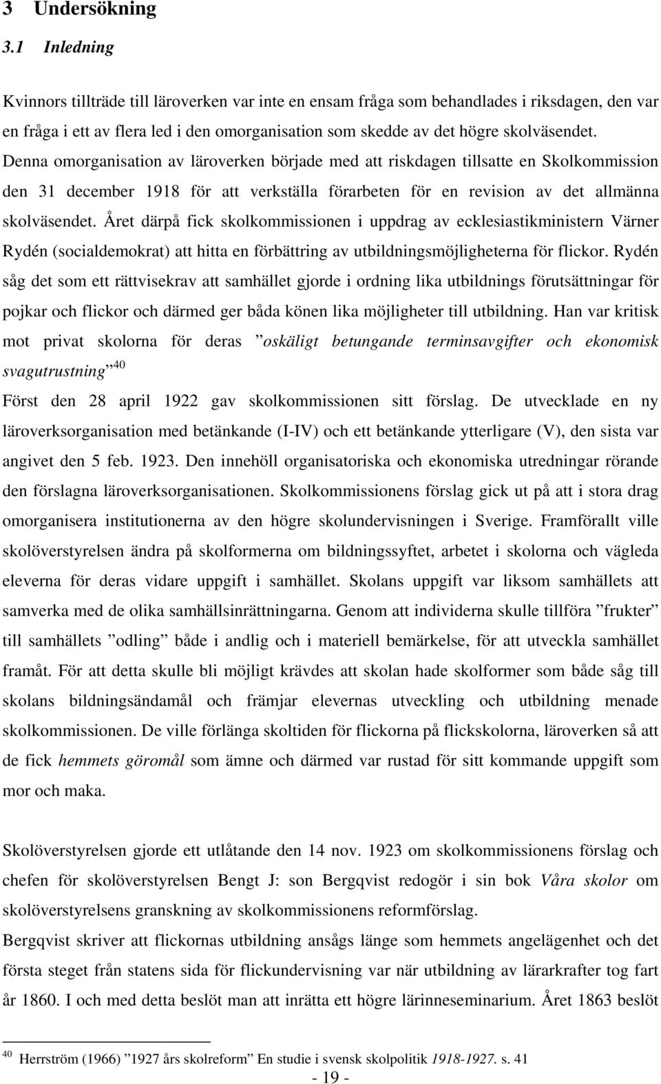 Denna omorganisation av läroverken började med att riskdagen tillsatte en Skolkommission den 31 december 1918 för att verkställa förarbeten för en revision av det allmänna skolväsendet.