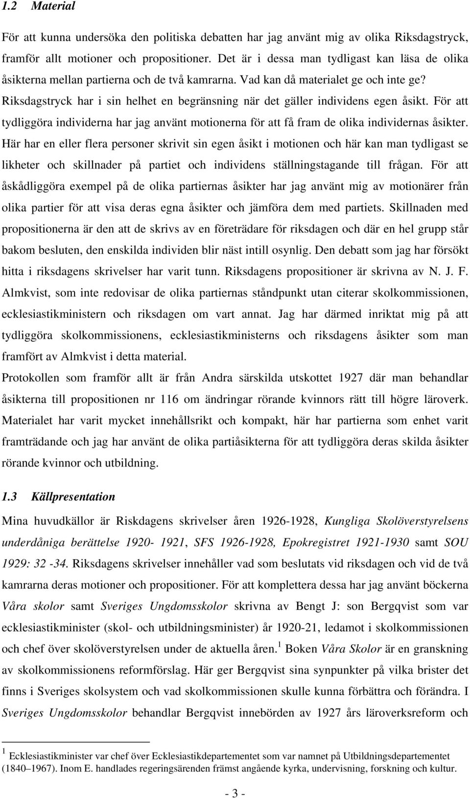 Riksdagstryck har i sin helhet en begränsning när det gäller individens egen åsikt. För att tydliggöra individerna har jag använt motionerna för att få fram de olika individernas åsikter.