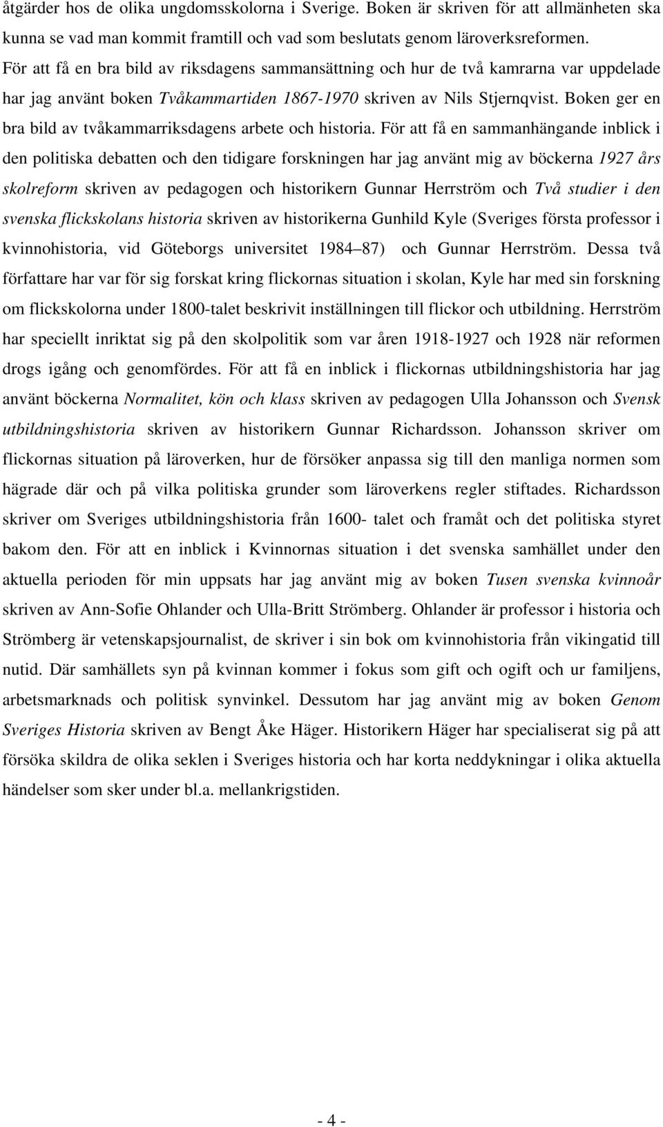 Boken ger en bra bild av tvåkammarriksdagens arbete och historia.