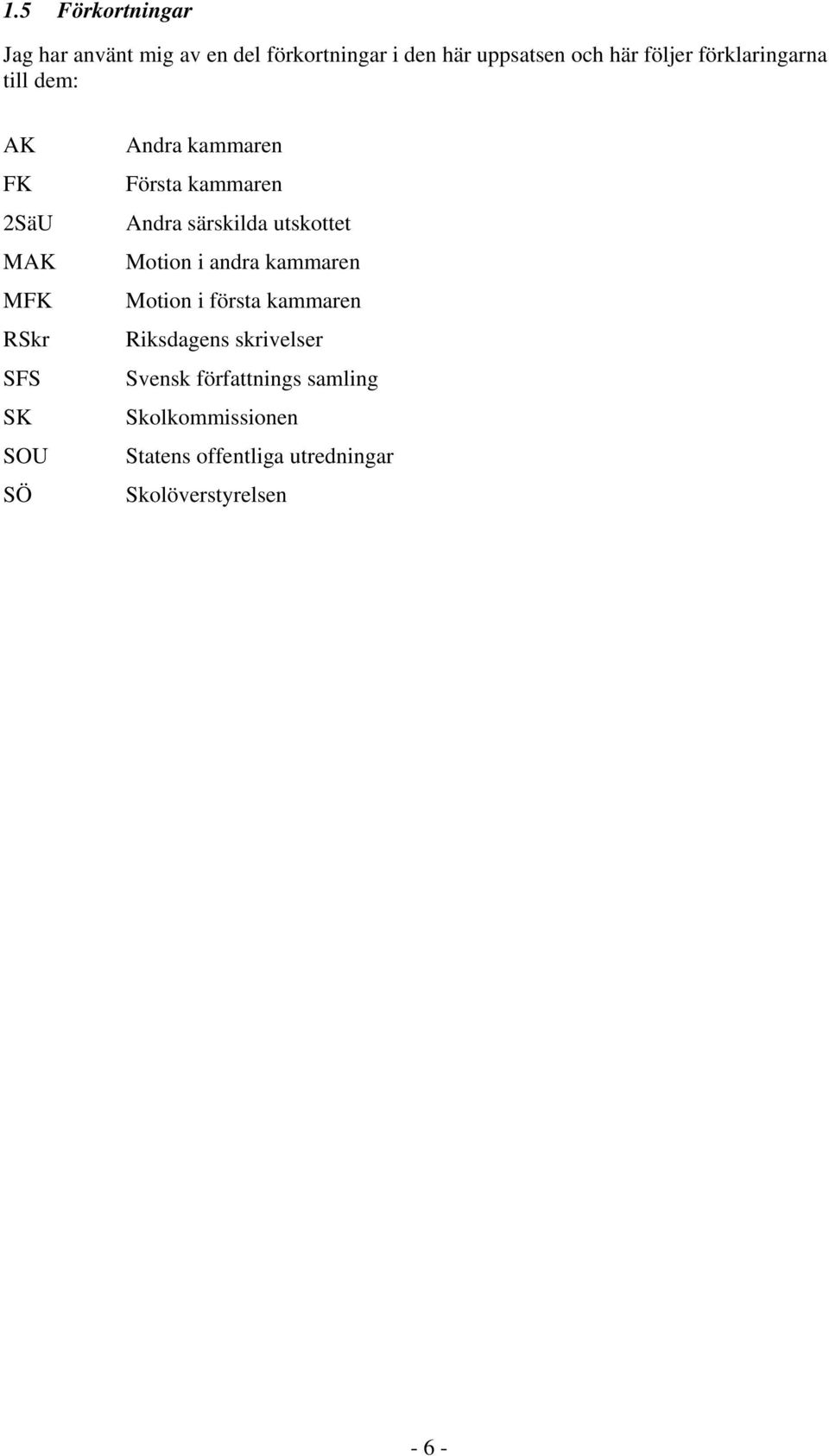 Andra särskilda utskottet Motion i andra kammaren Motion i första kammaren Riksdagens skrivelser
