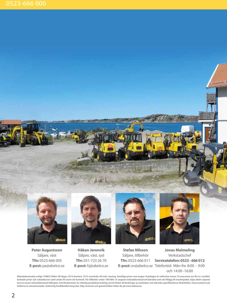 se Jonas Malmeling Verkstadschef Servicetelefon: 0523-666 012 Telefontid: Mån-fre 8:00-9:00 och 14:00-16:00 Månadskostnader enligt 130823 Stibor 30 dagar. 20 % kontant, 10 % restvärde, 60 mån.