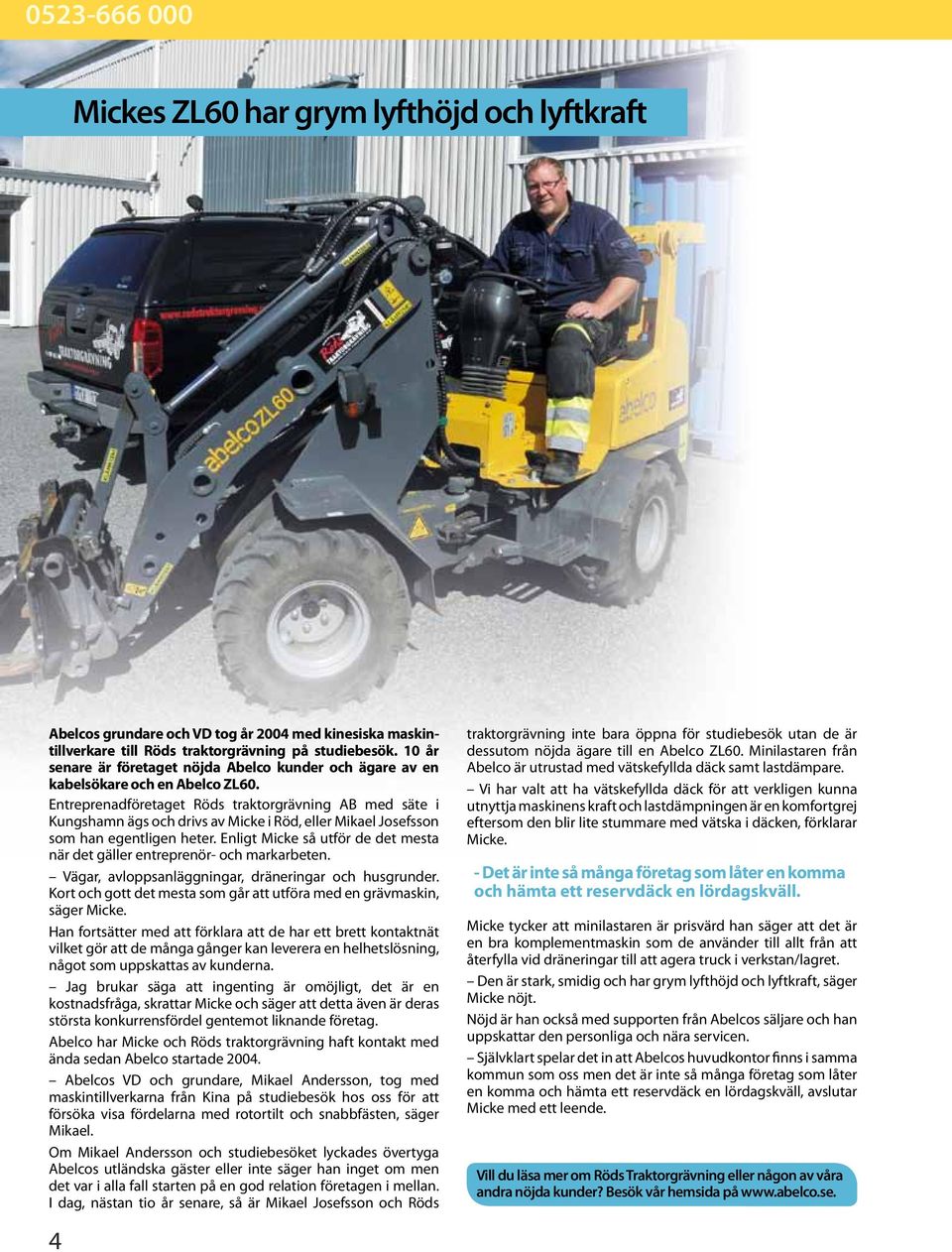Entreprenadföretaget Röds traktorgrävning AB med säte i Kungshamn ägs och drivs av Micke i Röd, eller Mikael Josefsson som han egentligen heter.