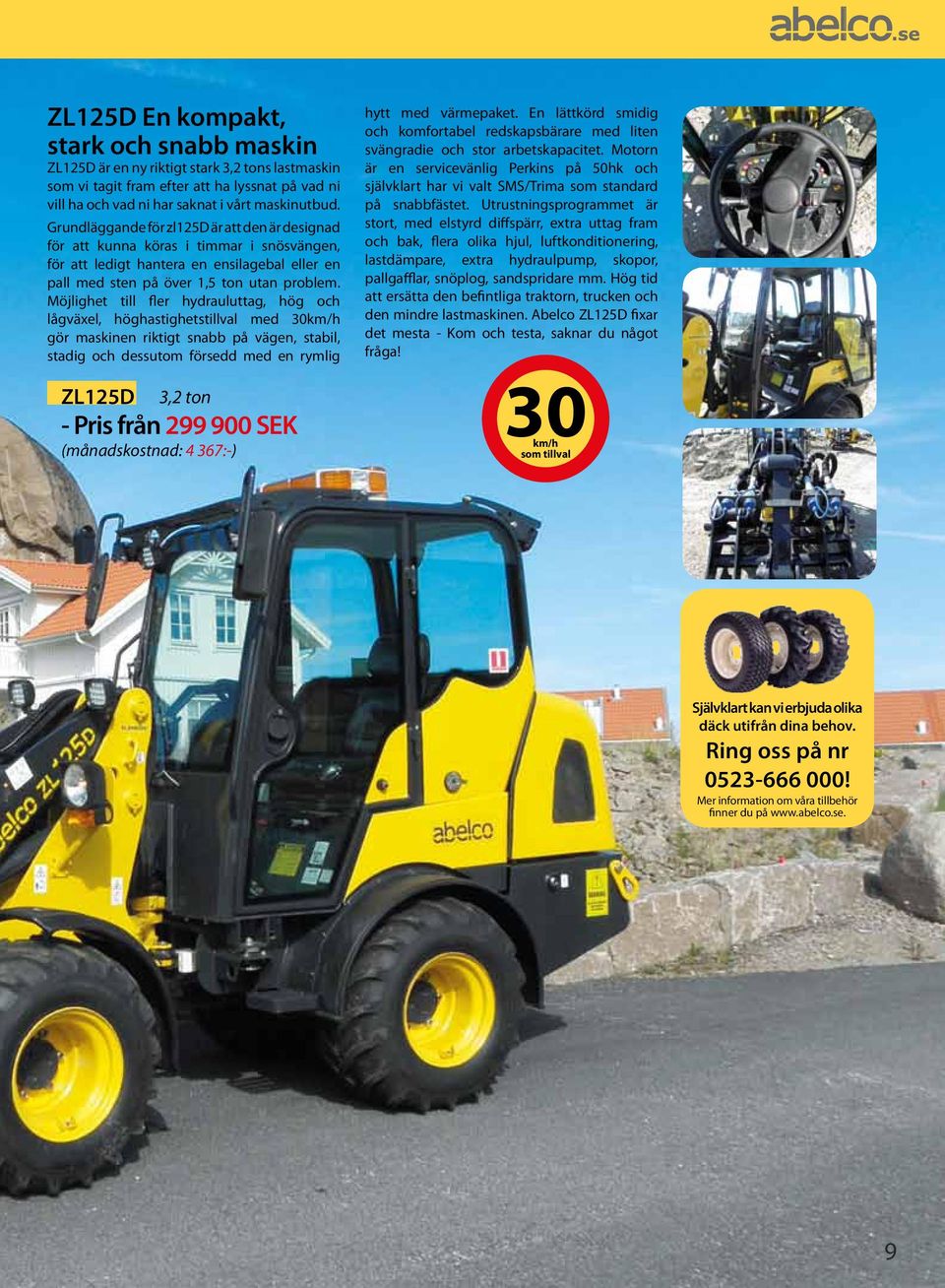 Möjlighet till fler hydrauluttag, hög och lågväxel, höghastighetstillval med 30km/h gör maskinen riktigt snabb på vägen, stabil, stadig och dessutom försedd med en rymlig ZL125D 3,2 ton - från 299