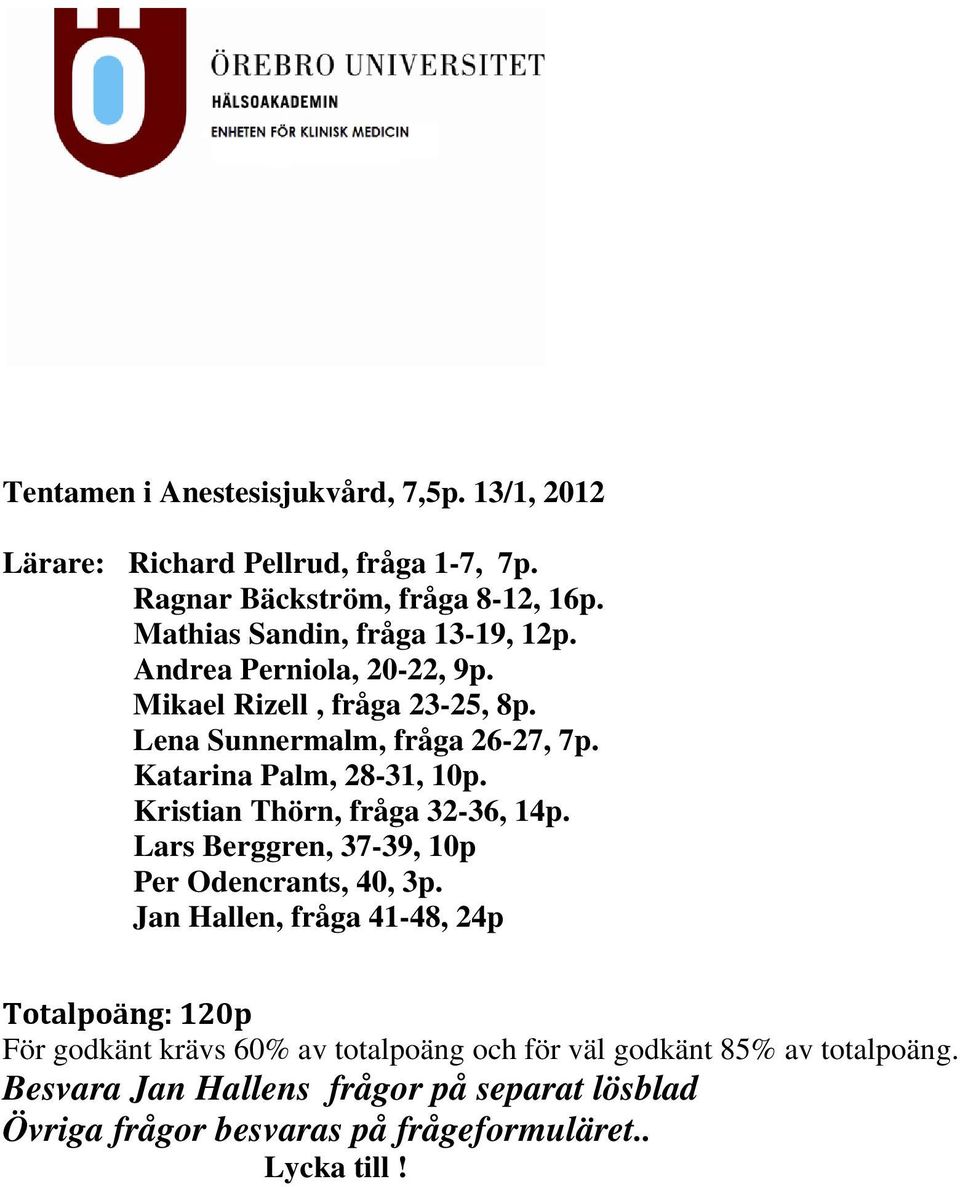 Katarina Palm, 28-31, 10p. Kristian Thörn, fråga 32-36, 14p. Lars Berggren, 37-39, 10p Per Odencrants, 40,.