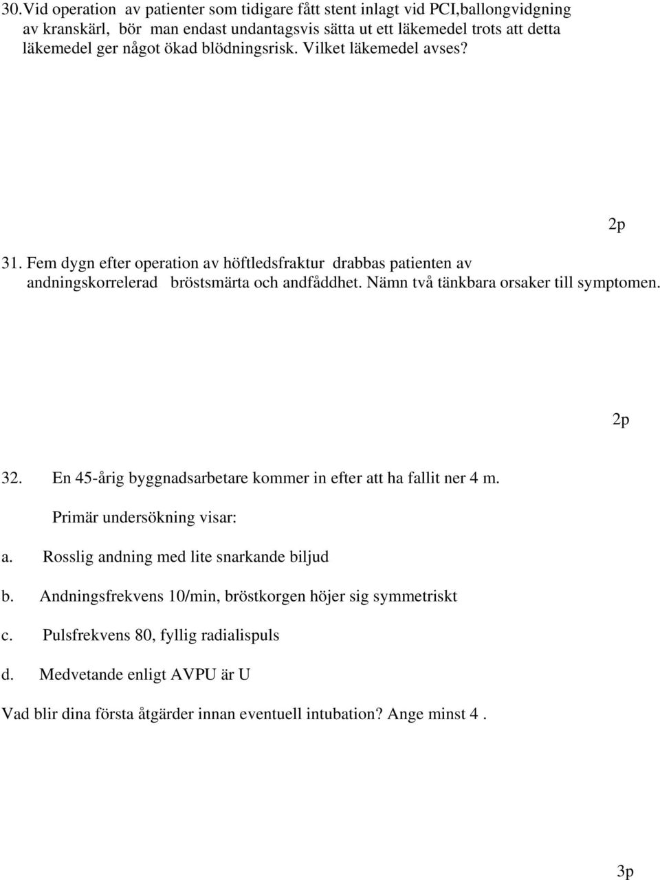 Nämn två tänkbara orsaker till symptomen. 32. En 45-årig byggnadsarbetare kommer in efter att ha fallit ner 4 m. Primär undersökning visar: a.