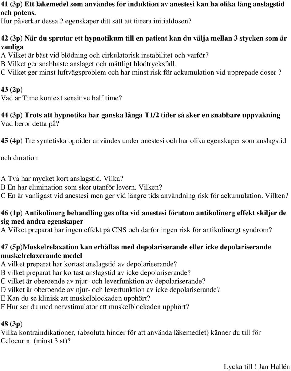 B Vilket ger snabbaste anslaget och måttligt blodtrycksfall. C Vilket ger minst luftvägsproblem och har minst risk för ackumulation vid upprepade doser? 43 () Vad är Time kontext sensitive half time?