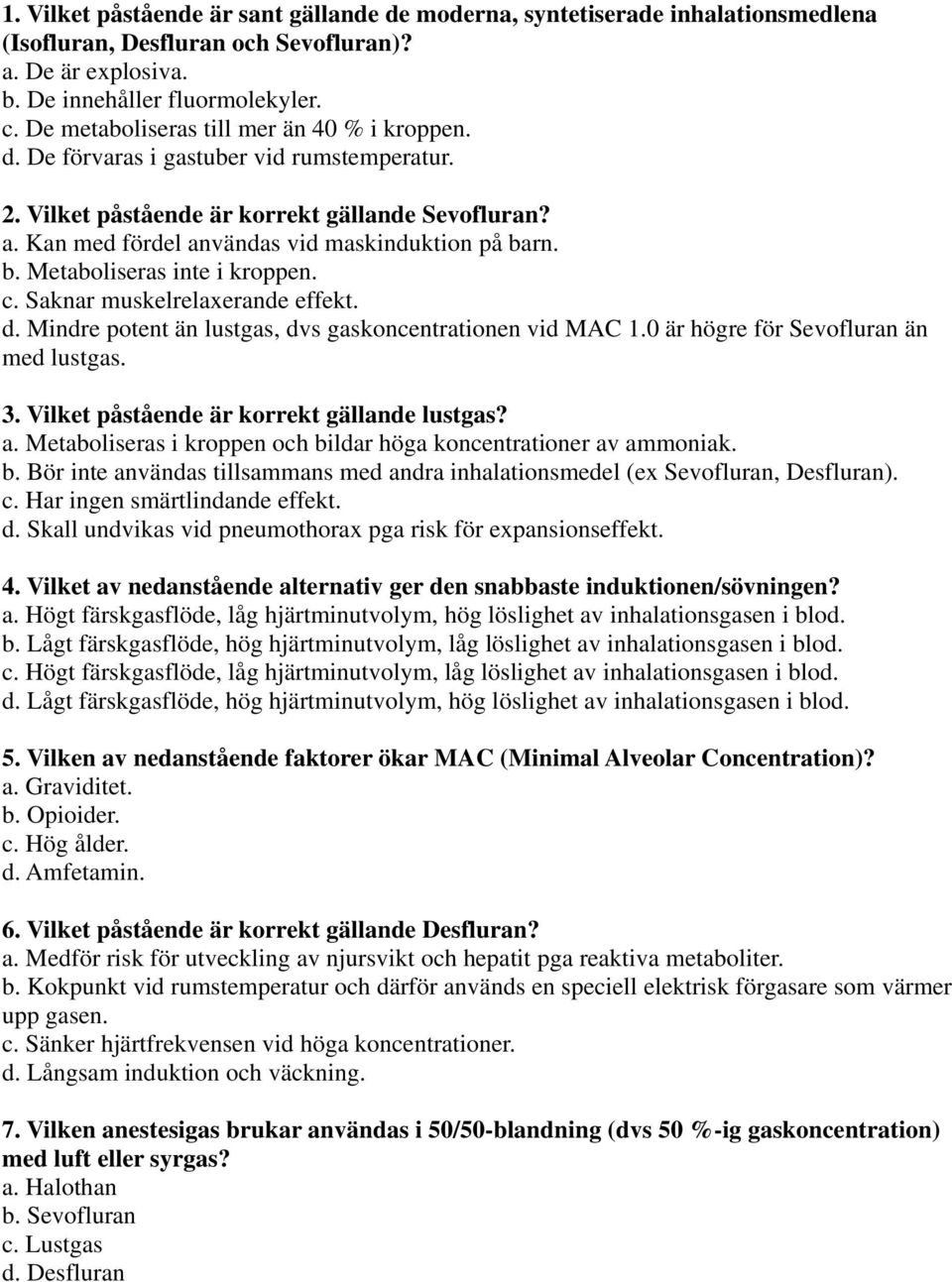 rn. b. Metaboliseras inte i kroppen. c. Saknar muskelrelaxerande effekt. d. Mindre potent än lustgas, dvs gaskoncentrationen vid MAC 1.0 är högre för Sevofluran än med lustgas. 3.