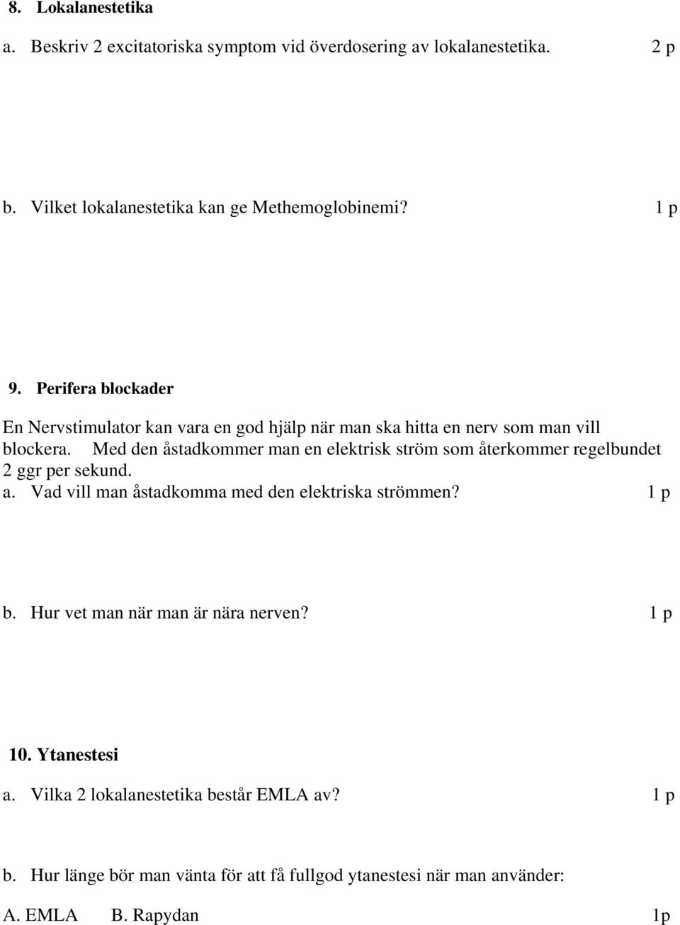 Med den åstadkommer man en elektrisk ström som återkommer regelbundet 2 ggr per sekund. a. Vad vill man åstadkomma med den elektriska strömmen? 1 p b.