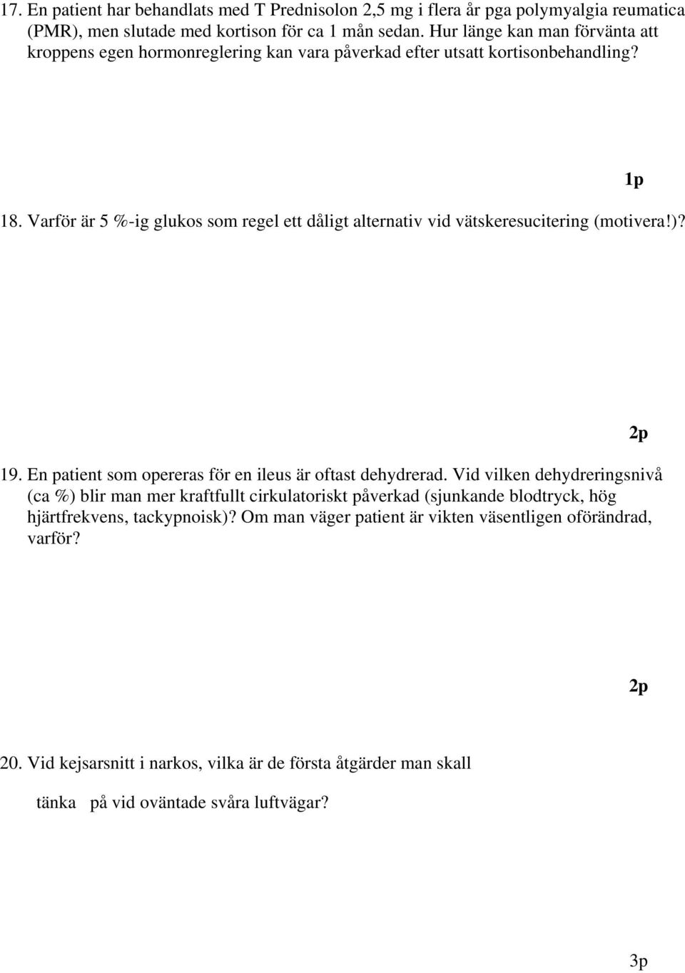 Varför är 5 %-ig glukos som regel ett dåligt alternativ vid vätskeresucitering (motivera!)? 1p 19. En patient som opereras för en ileus är oftast dehydrerad.