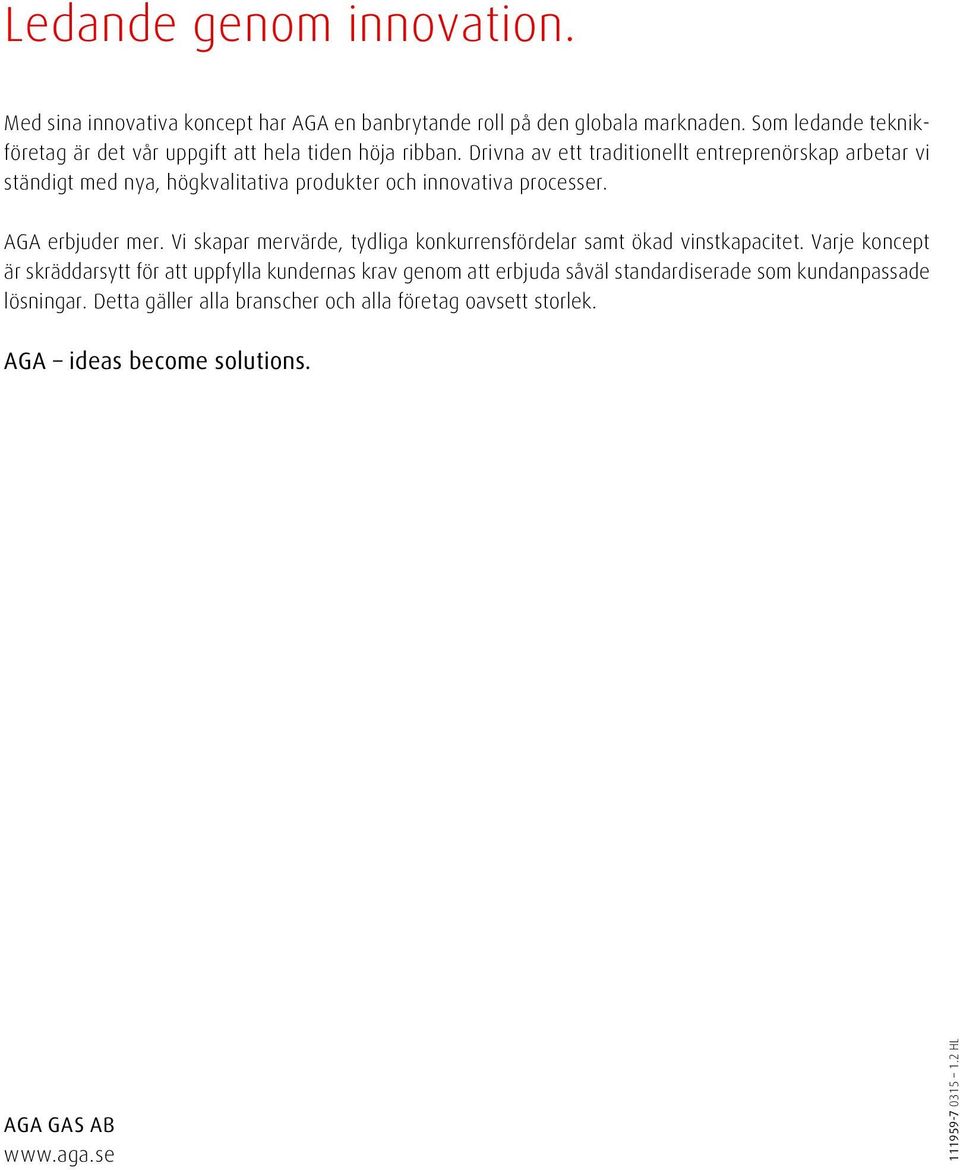 Drivna av ett traditionellt entreprenörskap arbetar vi ständigt med nya, högkvalitativa produkter och innovativa processer. AGA erbjuder mer.