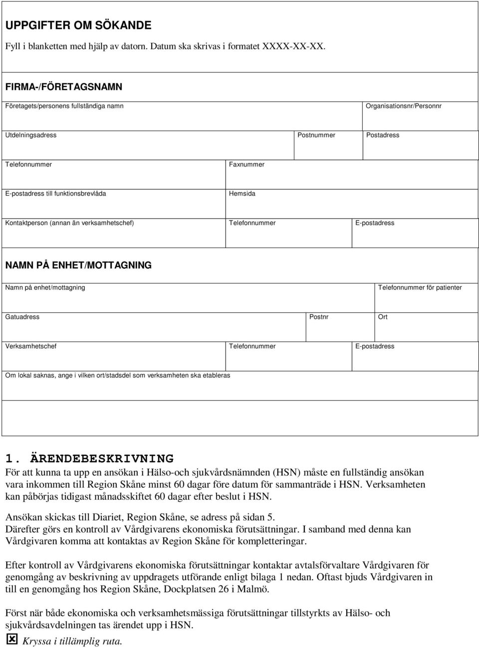 Kontaktperson (annan än verksamhetschef) Telefonnummer E-postadress NAMN PÅ ENHET/MOTTAGNING Namn på enhet/mottagning Telefonnummer för patienter Gatuadress Postnr Ort Verksamhetschef Telefonnummer