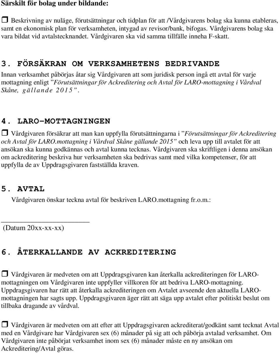 FÖRSÄKRAN OM VERKSAMHETENS BEDRIVANDE Innan verksamhet påbörjas åtar sig Vårdgivaren att som juridisk person ingå ett avtal för varje mottagning enligt Förutsättningar för Ackreditering och Avtal för