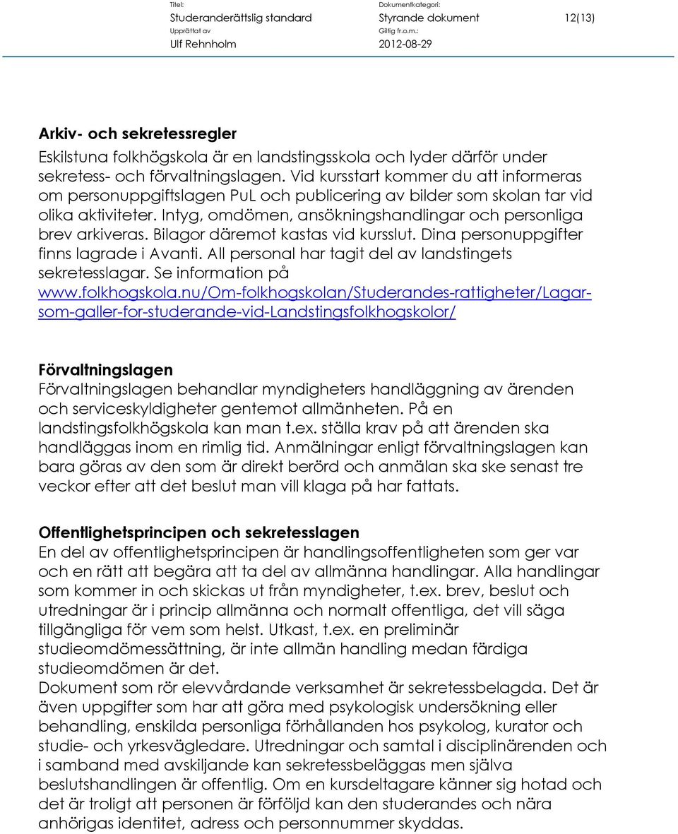 Bilagor däremot kastas vid kursslut. Dina personuppgifter finns lagrade i Avanti. All personal har tagit del av landstingets sekretesslagar. Se information på www.folkhogskola.