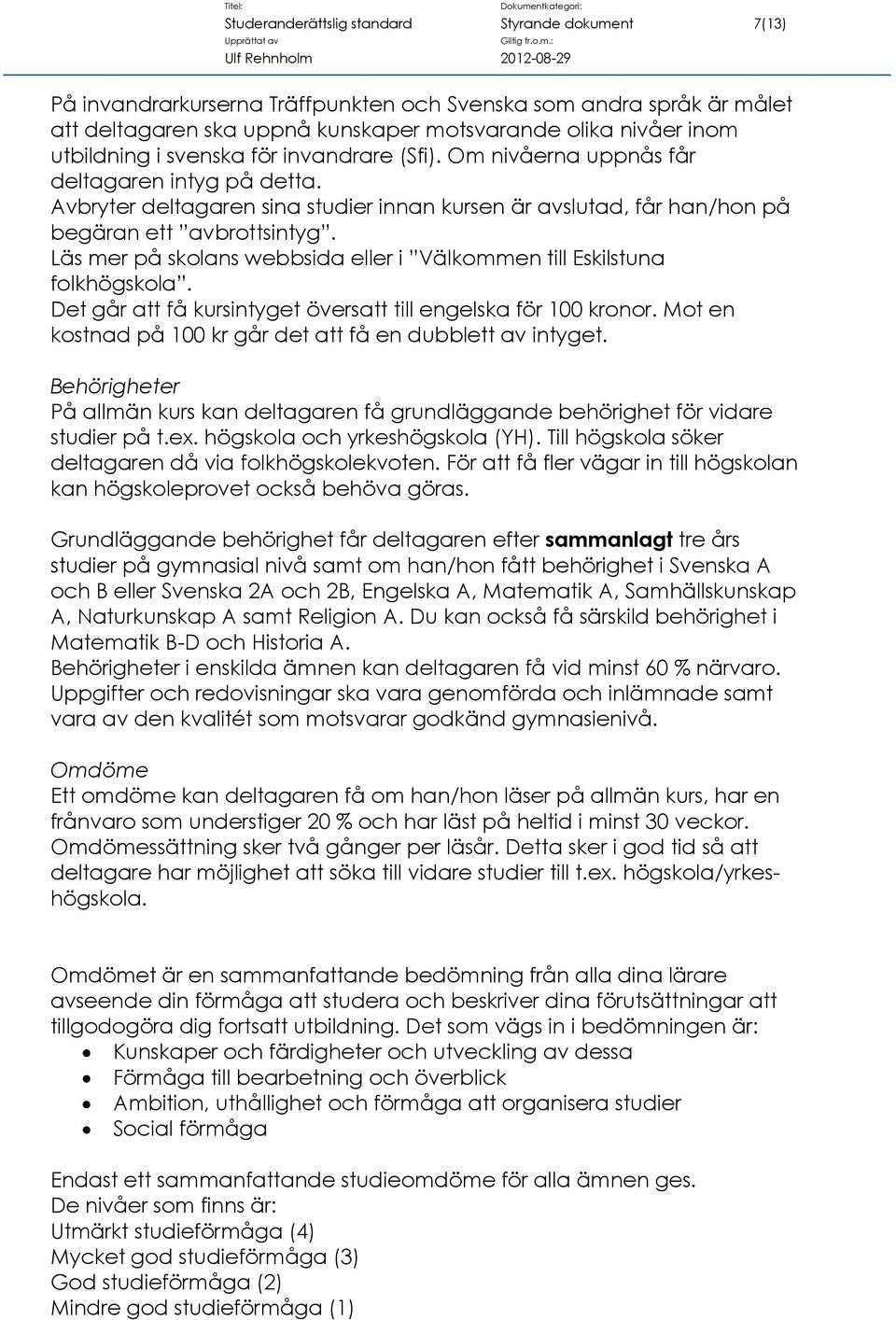 Läs mer på skolans webbsida eller i Välkommen till Eskilstuna folkhögskola. Det går att få kursintyget översatt till engelska för 100 kronor.