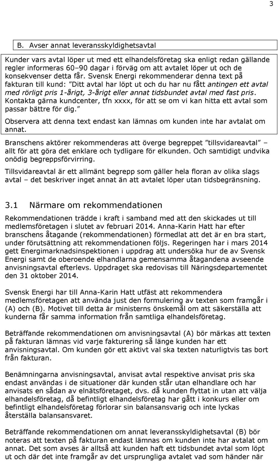 Svensk Energi rekommenderar denna text på fakturan till kund: Ditt avtal har löpt ut och du har nu fått antingen ett avtal med rörligt pris 1-årigt, 3-årigt eller annat tidsbundet avtal med fast pris.