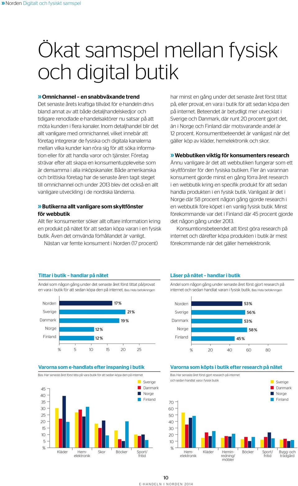 Inom detaljhandel blir det allt vanligare med omnichannel, vilket innebär att företag integrerar de fysiska och digitala kanalerna mellan vilka kunder kan röra sig för att söka information eller för