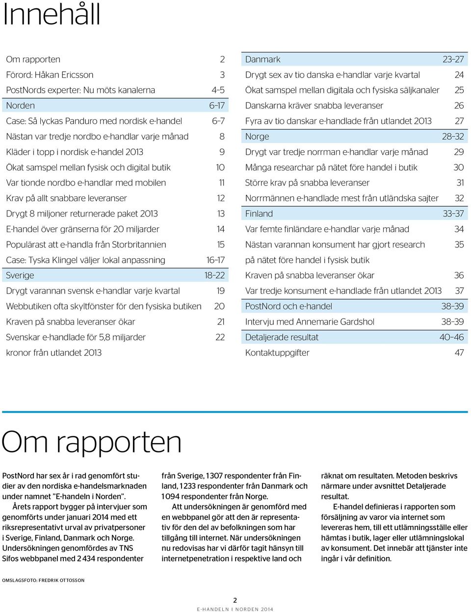 paket 2013 13 E-handel över gränserna för 20 miljarder 14 Populärast att e-handla från Storbritannien 15 Case: Tyska Klingel väljer lokal anpassning 16 17 18 22 Drygt varannan svensk e-handlar varje