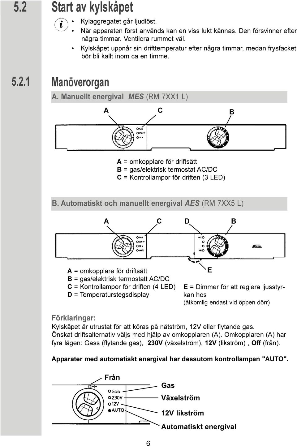 Manuellt energival MES (RM 7XX1 L) A C B A = omkopplare för driftsätt B = gas/elektrisk termostat AC/DC C = Kontrollampor för driften (3 LED) B.
