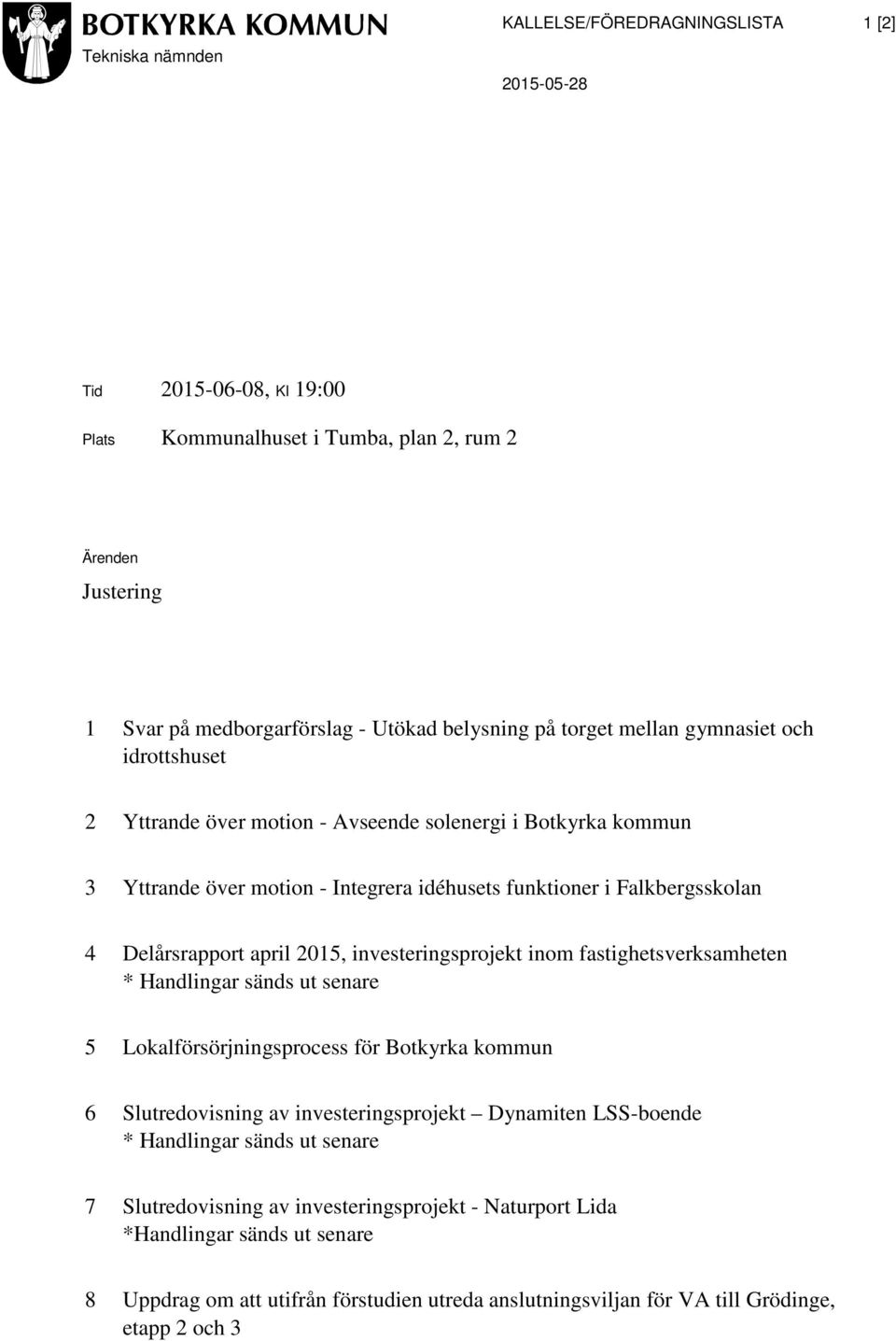 2015, investeringsprojekt inom fastighetsverksamheten * Handlingar sänds ut senare 5 Lokalförsörjningsprocess för Botkyrka kommun 6 Slutredovisning av investeringsprojekt Dynamiten LSS-boende *
