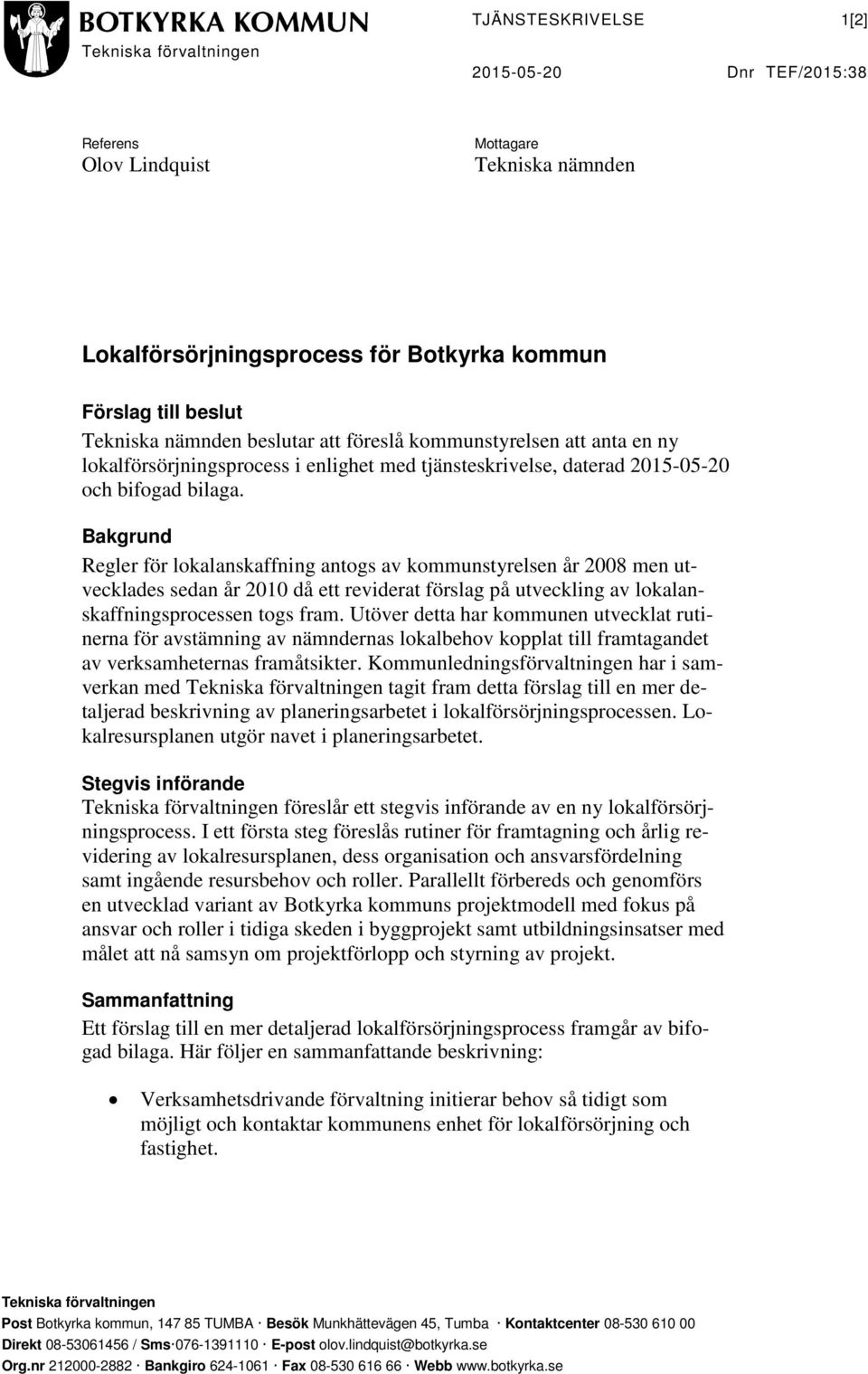Bakgrund Regler för lokalanskaffning antogs av kommunstyrelsen år 2008 men utvecklades sedan år 2010 då ett reviderat förslag på utveckling av lokalanskaffningsprocessen togs fram.