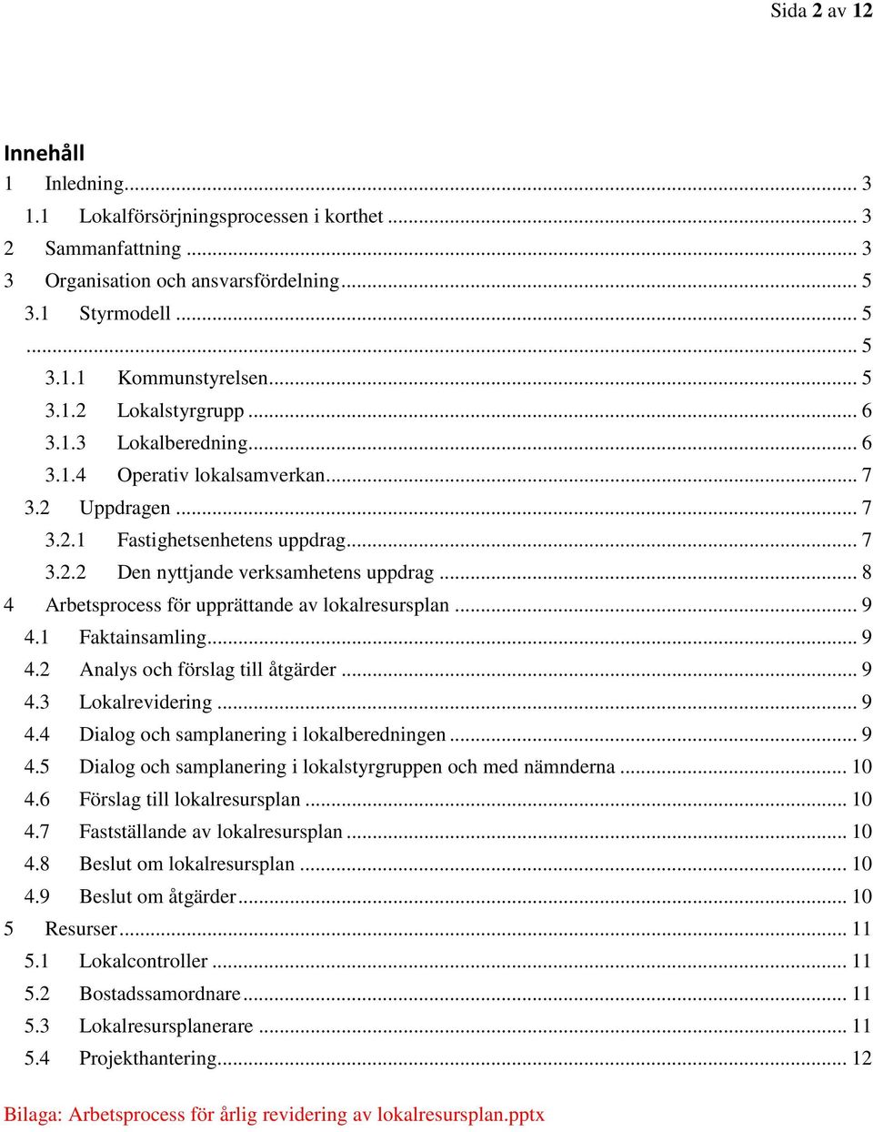 .. 8 4 Arbetsprocess för upprättande av lokalresursplan... 9 4.1 Faktainsamling... 9 4.2 Analys och förslag till åtgärder... 9 4.3 Lokalrevidering... 9 4.4 Dialog och samplanering i lokalberedningen.