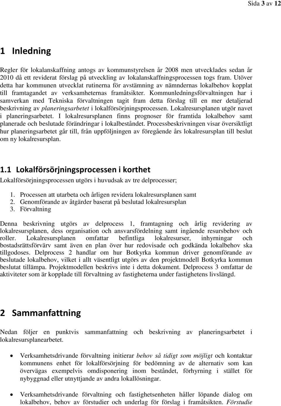 Kommunledningsförvaltningen har i samverkan med Tekniska förvaltningen tagit fram detta förslag till en mer detaljerad beskrivning av planeringsarbetet i lokalförsörjningsprocessen.