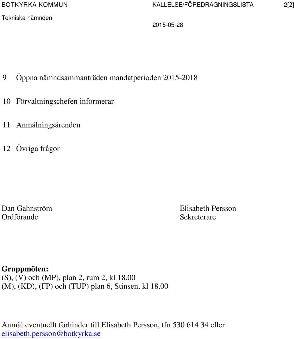 Ordförande Elisabeth Persson Sekreterare Gruppmöten: (S), (V) och (MP), plan 2, rum 2, kl 18.