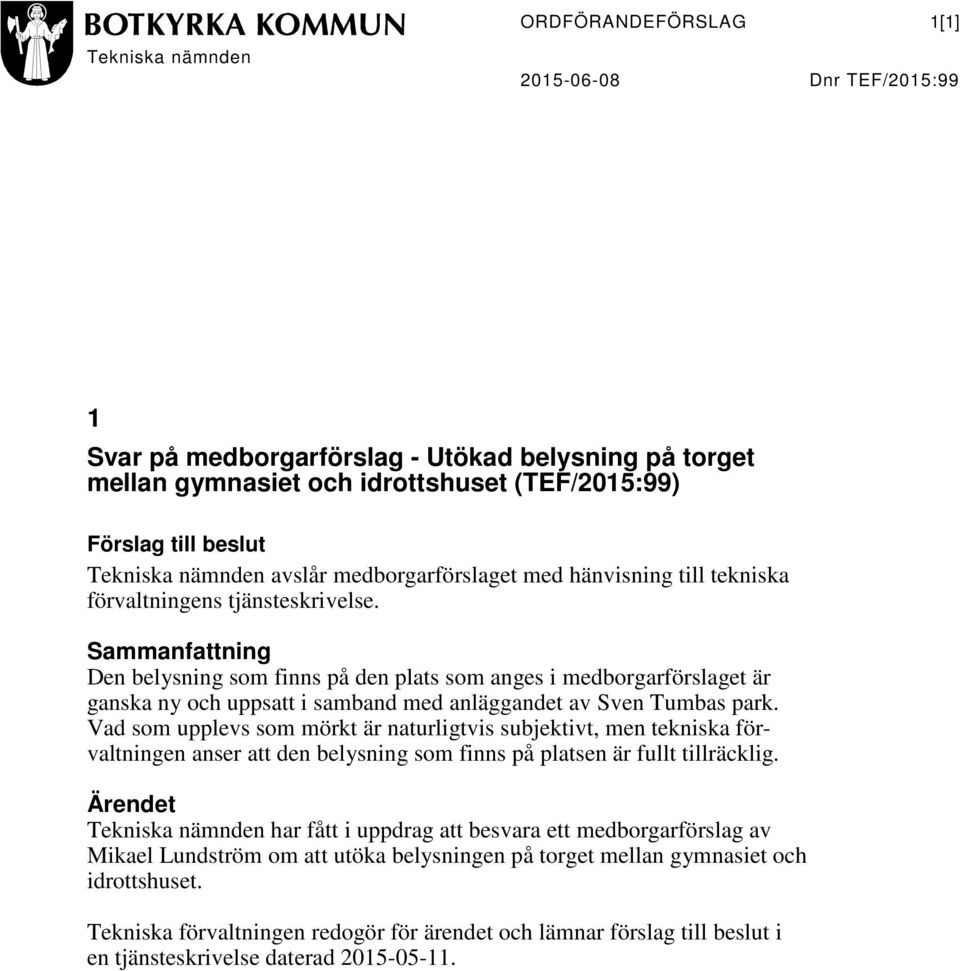 Sammanfattning Den belysning som finns på den plats som anges i medborgarförslaget är ganska ny och uppsatt i samband med anläggandet av Sven Tumbas park.