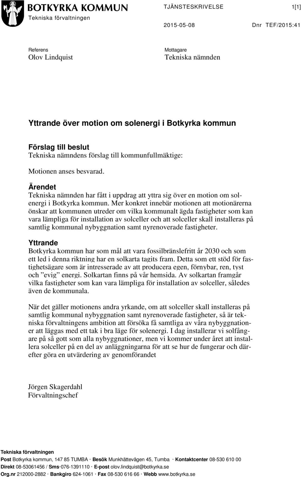 Mer konkret innebär motionen att motionärerna önskar att kommunen utreder om vilka kommunalt ägda fastigheter som kan vara lämpliga för installation av solceller och att solceller skall installeras