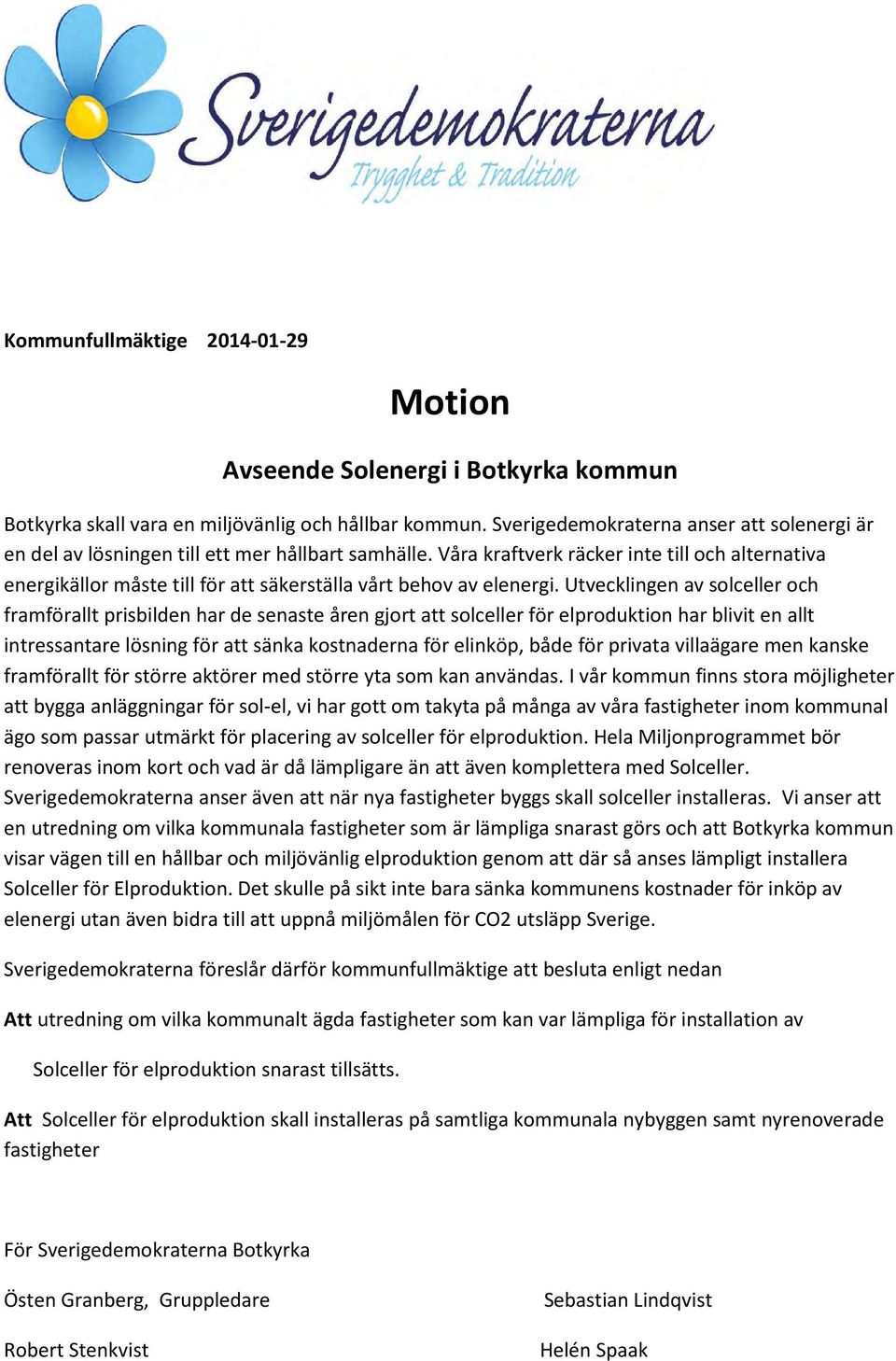 Våra kraftverk räcker inte till och alternativa energikällor måste till för att säkerställa vårt behov av elenergi.