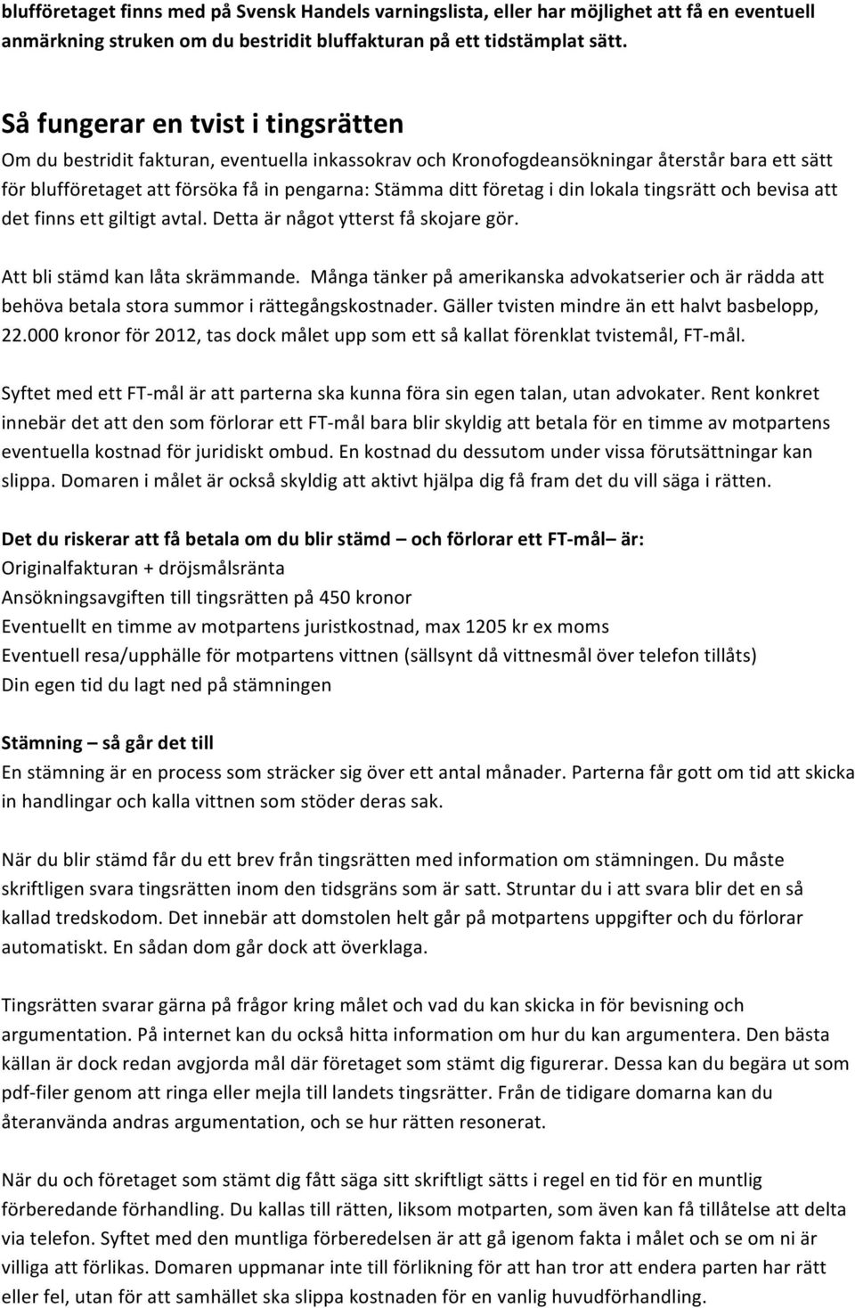 i din lokala tingsrätt och bevisa att det finns ett giltigt avtal. Detta är något ytterst få skojare gör. Att bli stämd kan låta skrämmande.