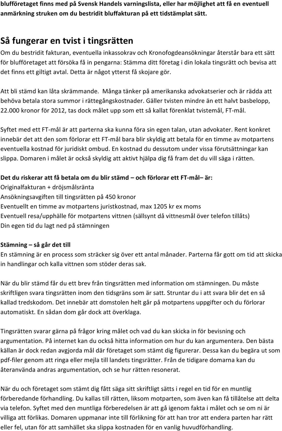 i din lokala tingsrätt och bevisa att det finns ett giltigt avtal. Detta är något ytterst få skojare gör. Att bli stämd kan låta skrämmande.