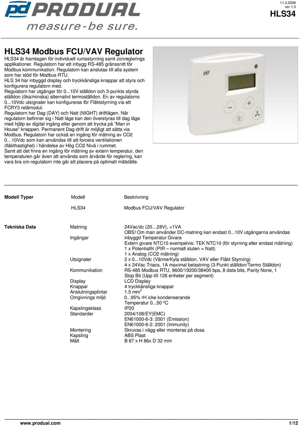 HLS 34 har inbyggd display och tryckkänsliga knappar att styra och konfigurera regulatorn med. Regulatorn har utgångar för 0.