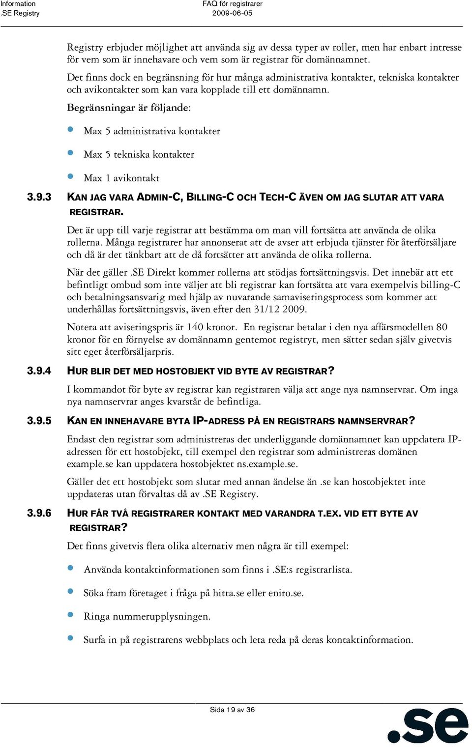 Begränsningar är följande: Max 5 administrativa kontakter Max 5 tekniska kontakter Max 1 avikontakt 3.9.3 KAN JAG VARA ADMIN-C, BILLING-C OCH TECH-C ÄVEN OM JAG SLUTAR ATT VARA REGISTRAR.