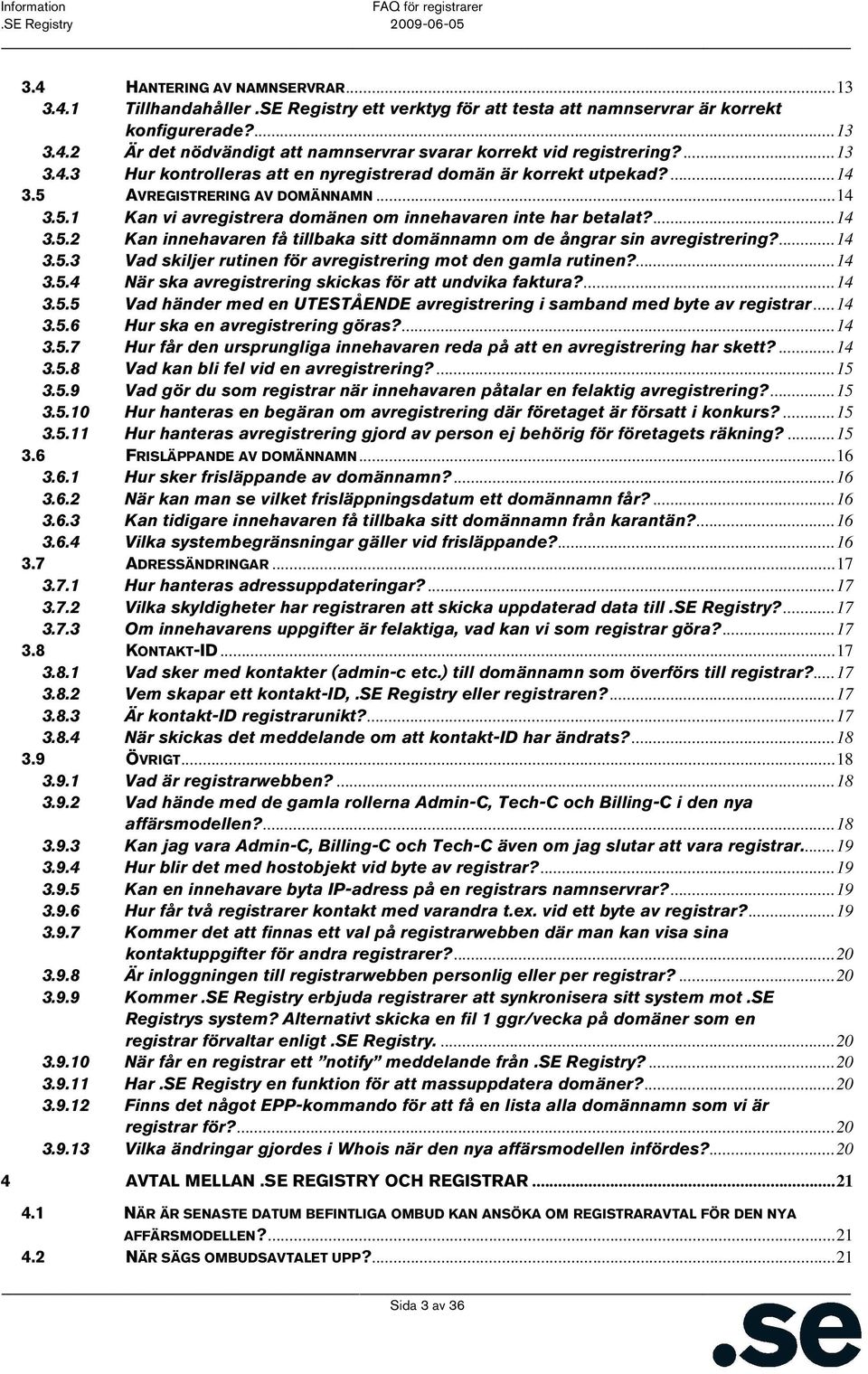 ...14 3.5.3 Vad skiljer rutinen för avregistrering mot den gamla rutinen?...14 3.5.4 När ska avregistrering skickas för att undvika faktura?...14 3.5.5 Vad händer med en UTESTÅENDE avregistrering i samband med byte av registrar.