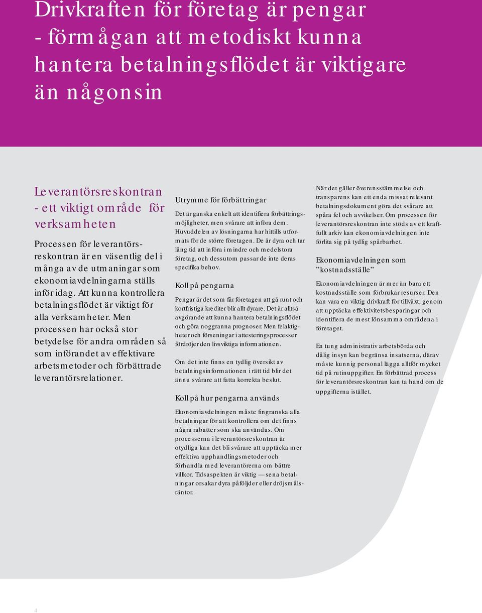 Men processen har också stor betydelse för andra områden så som införandet av effektivare arbetsmetoder och förbättrade leverantörsrelationer.