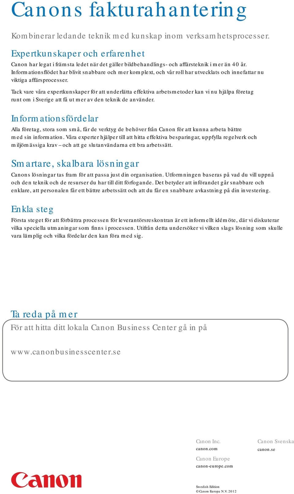 Informationsflödet har blivit snabbare och mer komplext, och vår roll har utvecklats och innefattar nu viktiga affärsprocesser.