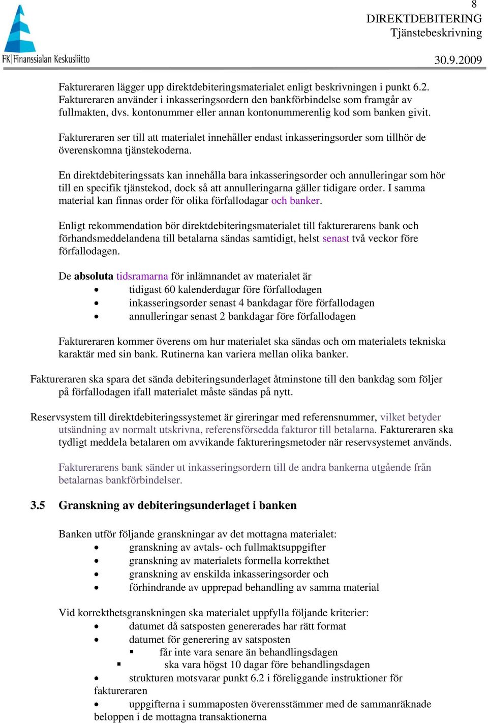 En direktdebiteringssats kan innehålla bara inkasseringsorder och annulleringar som hör till en specifik tjänstekod, dock så att annulleringarna gäller tidigare order.
