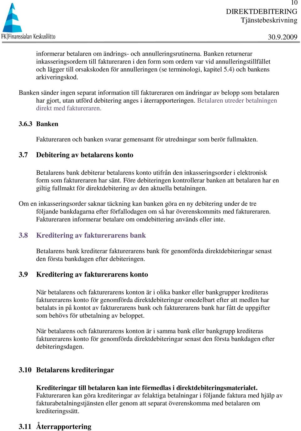 4) och bankens arkiveringskod. Banken sänder ingen separat information till faktureraren om ändringar av belopp som betalaren har gjort, utan utförd debitering anges i återrapporteringen.