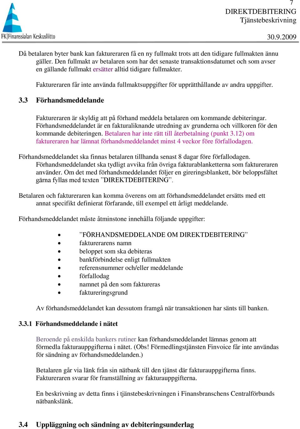 Faktureraren får inte använda fullmaktsuppgifter för upprätthållande av andra uppgifter. 3.3 Förhandsmeddelande Faktureraren är skyldig att på förhand meddela betalaren om kommande debiteringar.