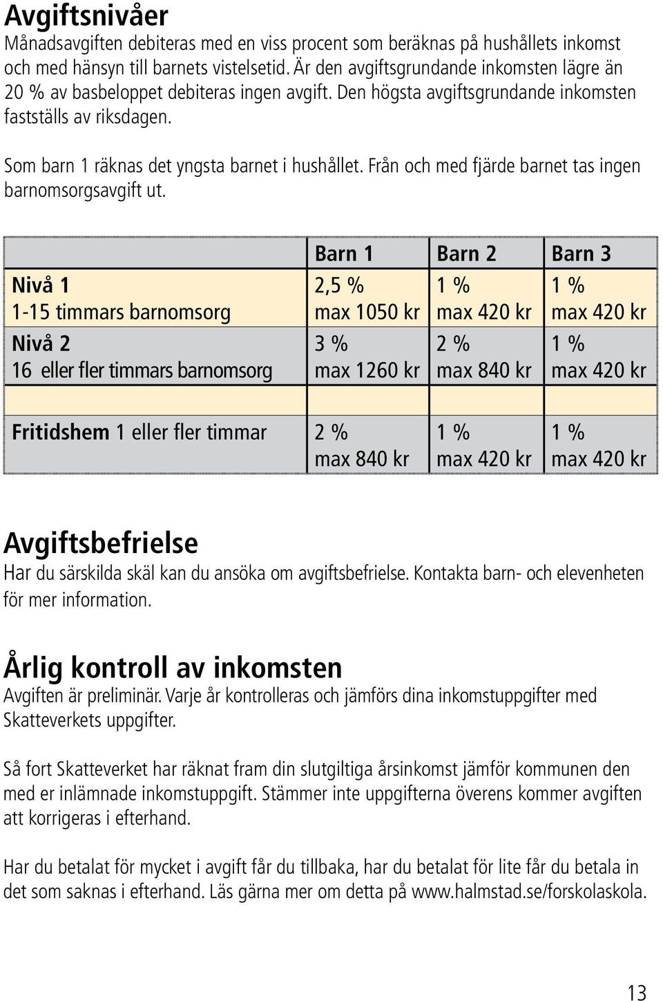 Från och med fjärde barnet tas ingen barnomsorgsavgift ut.