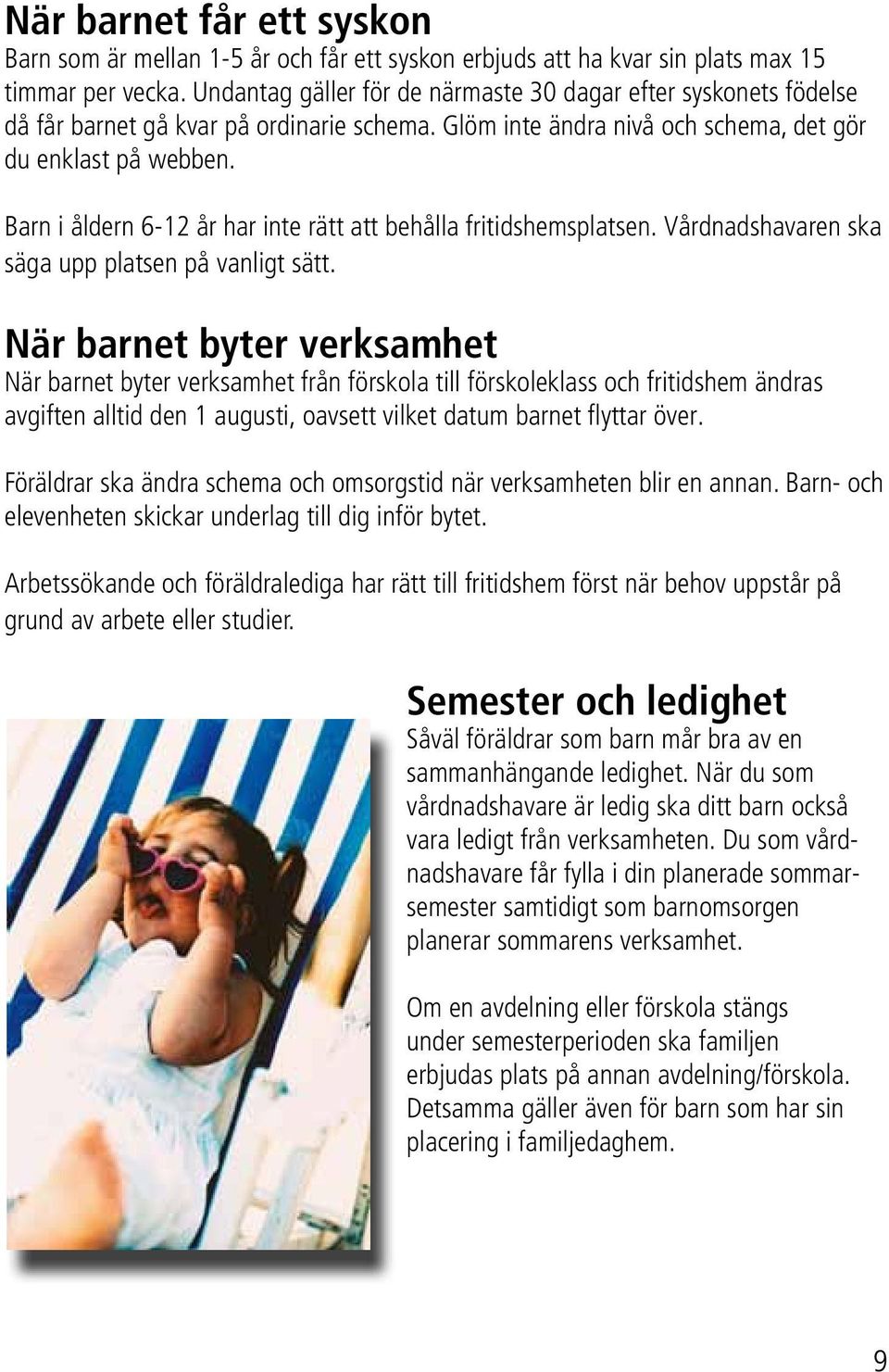 Barn i åldern 6-12 år har inte rätt att behålla fritidshemsplatsen. Vårdnadshavaren ska säga upp platsen på vanligt sätt.