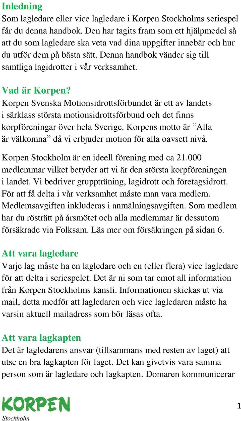 Denna handbok vänder sig till samtliga lagidrotter i vår verksamhet. Vad är Korpen?