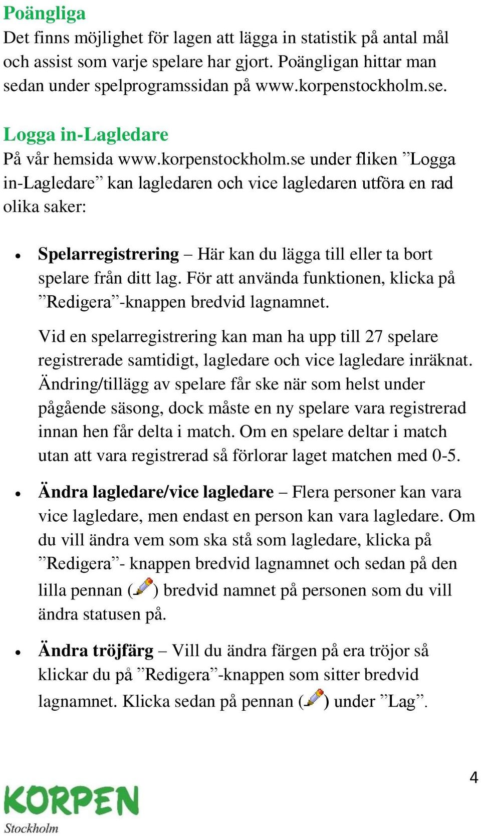 För att använda funktionen, klicka på Redigera -knappen bredvid lagnamnet. Vid en spelarregistrering kan man ha upp till 27 spelare registrerade samtidigt, lagledare och vice lagledare inräknat.