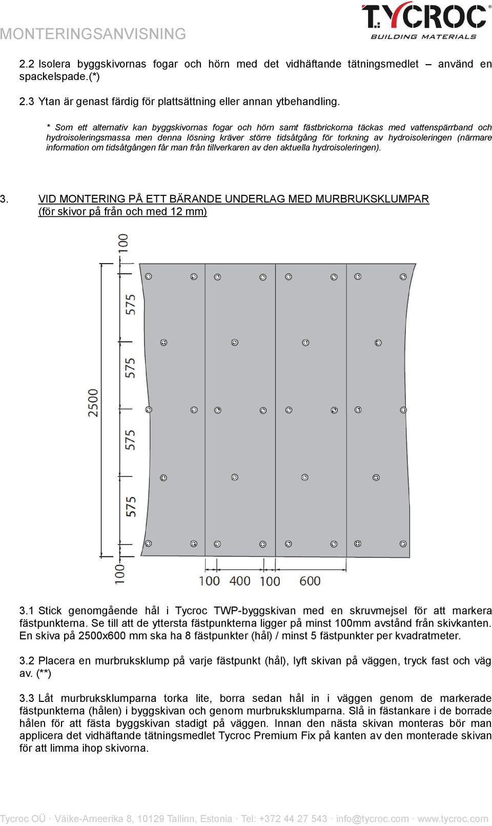 Se till att de yttersta fästpunkterna ligger på minst 100mm avstånd från skivkanten. En skiva på 2500x600 mm ska ha 8 fästpunkter (hål) / minst 5 fästpunkter per kvadratmeter. 3.