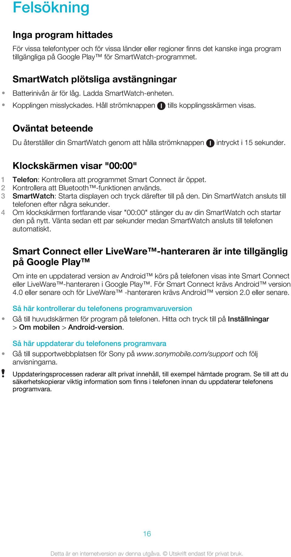 Oväntat beteende Du återställer din SmartWatch genom att hålla strömknappen intryckt i 15 sekunder. Klockskärmen visar "00:00" 1 Telefon: Kontrollera att programmet Smart Connect är öppet.