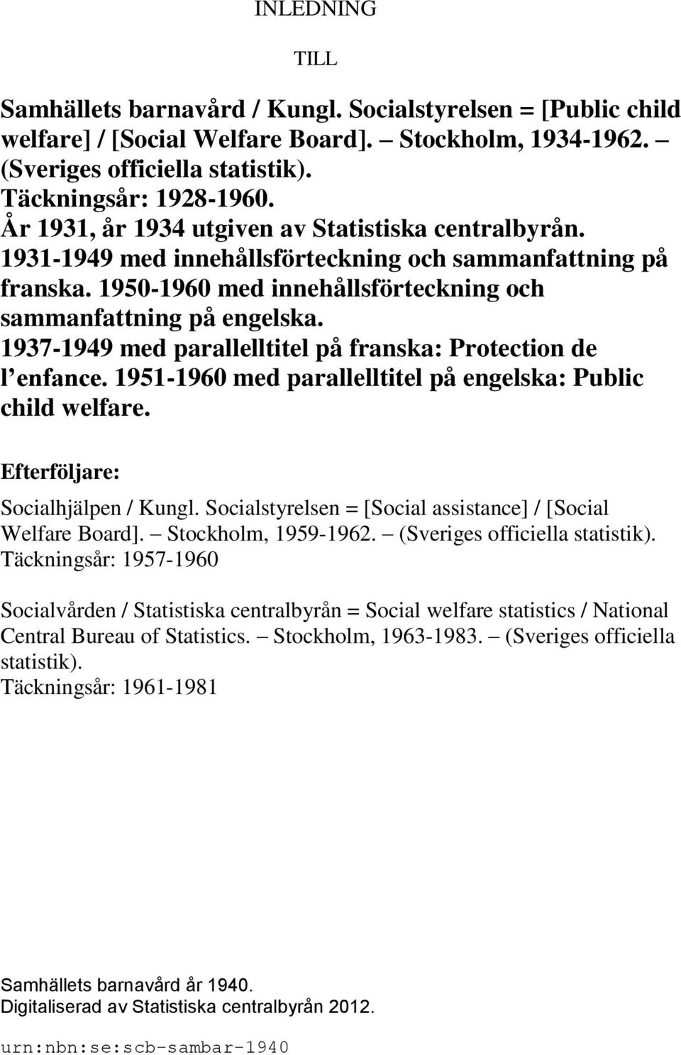 1937-1949 med parallelltitel på franska: Protection de l enfance. 1951-1960 med parallelltitel på engelska: Public child welfare. Efterföljare: Socialhjälpen / Kungl.